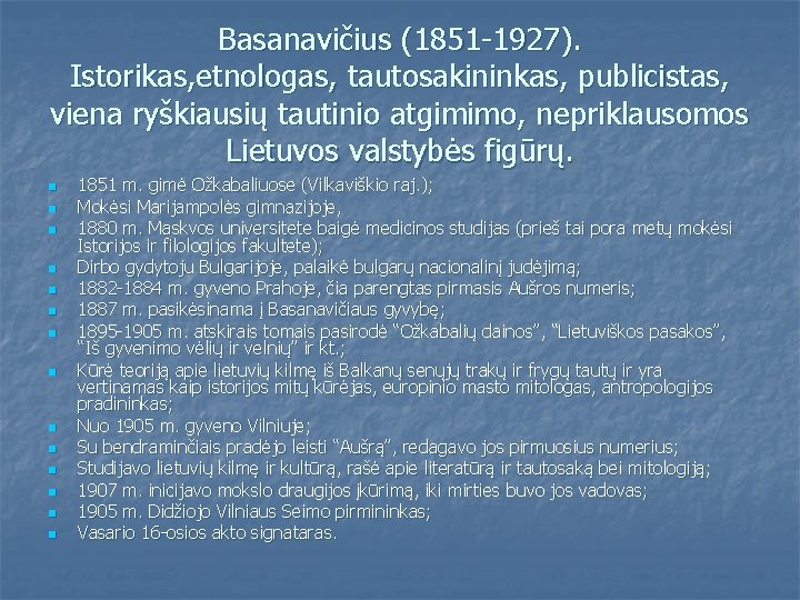 Basanavičius (1851 -1927). Istorikas, etnologas, tautosakininkas, publicistas, viena ryškiausių tautinio atgimimo, nepriklausomos Lietuvos valstybės