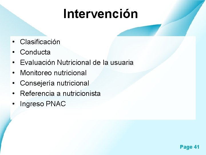 Intervención • • Clasificación Conducta Evaluación Nutricional de la usuaria Monitoreo nutricional Consejería nutricional