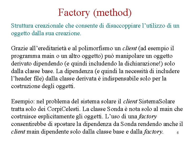 Factory (method) Struttura creazionale che consente di disaccoppiare l’utilizzo di un oggetto dalla sua