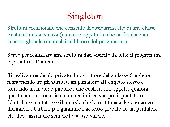 Singleton Struttura creazionale che consente di assicurarsi che di una classe esista un’unica istanza