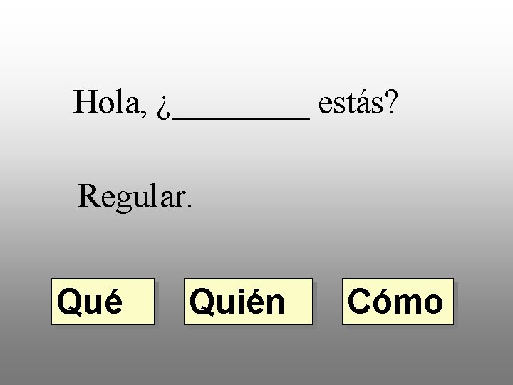 Hola, ¿____ estás? Regular. Qué Quién Cómo 