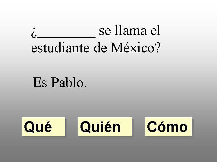 ¿____ se llama el estudiante de México? Es Pablo. Qué Quién Cómo 