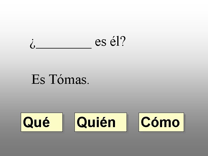 ¿____ es él? Es Tómas. Qué Quién Cómo 