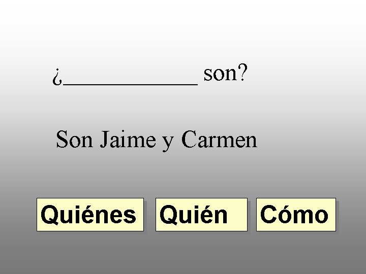 ¿______ son? Son Jaime y Carmen Quiénes Quién Cómo 