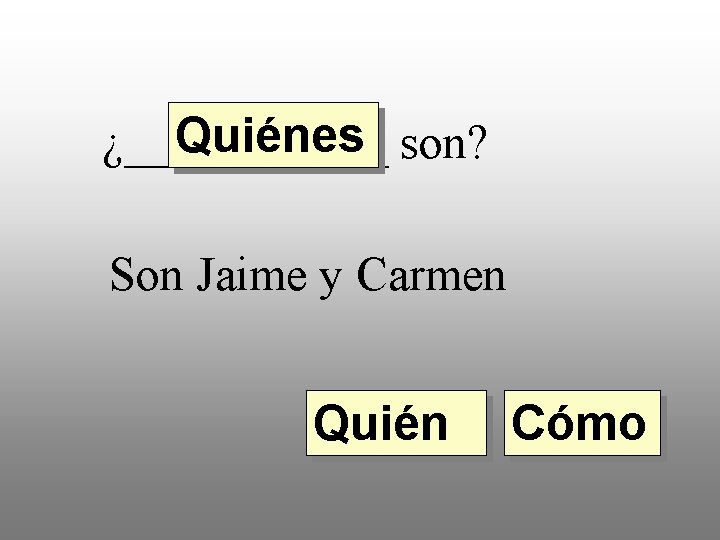 Quiénes son? ¿______ Son Jaime y Carmen Quién Cómo 