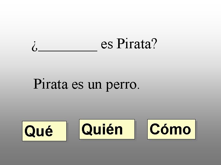 ¿____ es Pirata? Pirata es un perro. Qué Quién Cómo 