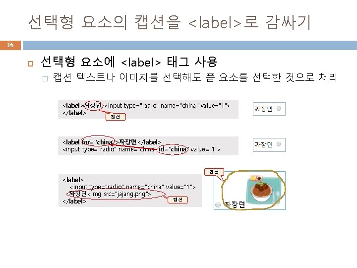 선택형 요소의 캡션을 <label>로 감싸기 36 선택형 요소에 <label> 태그 사용 � 캡션 텍스트나 선택형 요소의 캡션을 <label>로 감싸기 36 선택형 요소에 <label> 태그 사용 � 캡션 텍스트나
