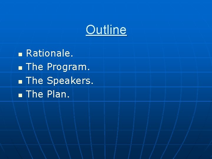 Outline n n Rationale. The Program. The Speakers. The Plan. 