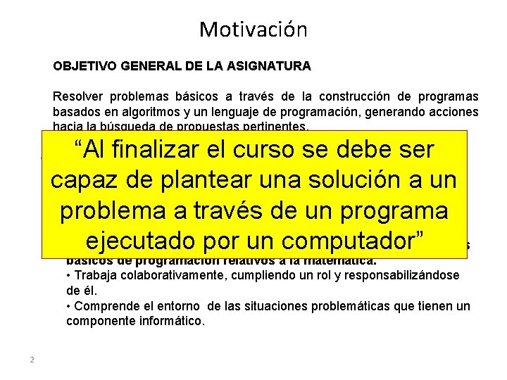 Motivación OBJETIVO GENERAL DE LA ASIGNATURA Resolver problemas básicos a través de la construcción