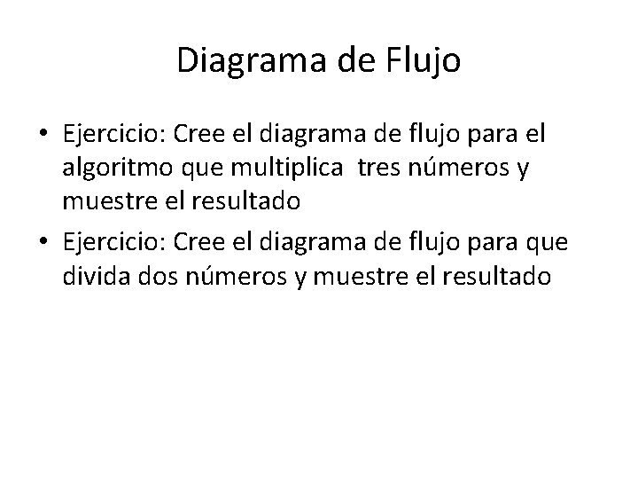 Diagrama de Flujo • Ejercicio: Cree el diagrama de flujo para el algoritmo que