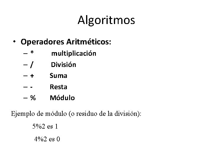 Algoritmos • Operadores Aritméticos: –* –/ –+ ––% multiplicación División Suma Resta Módulo Ejemplo