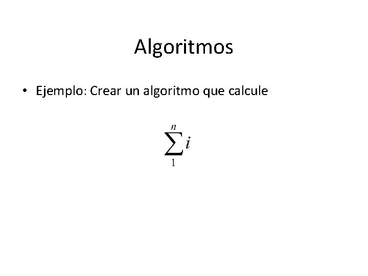 Algoritmos • Ejemplo: Crear un algoritmo que calcule 