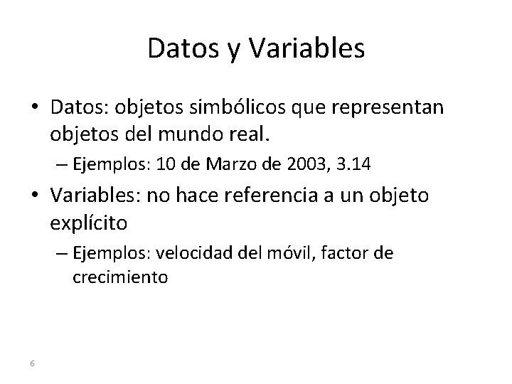Datos y Variables • Datos: objetos simbólicos que representan objetos del mundo real. –