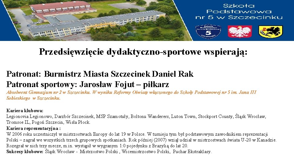 Przedsięwzięcie dydaktyczno-sportowe wspierają: Patronat: Burmistrz Miasta Szczecinek Daniel Rak Patronat sportowy: Jarosław Fojut –