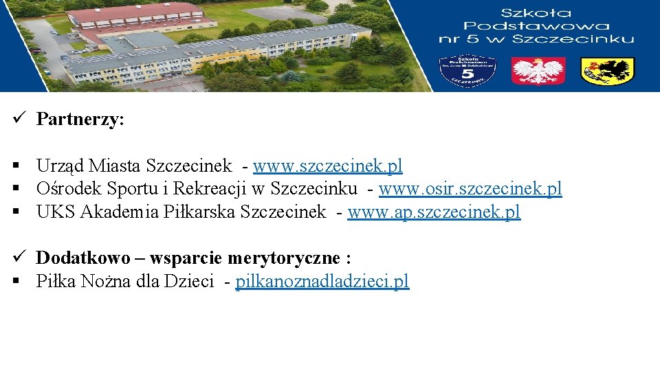 ü Partnerzy: § Urząd Miasta Szczecinek - www. szczecinek. pl § Ośrodek Sportu i