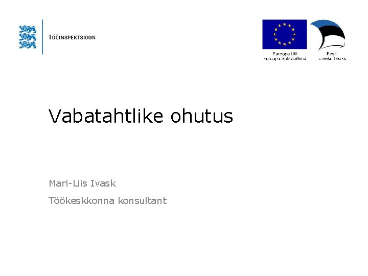 Vabatahtlike ohutus Mari-Liis Ivask Töökeskkonna konsultant 