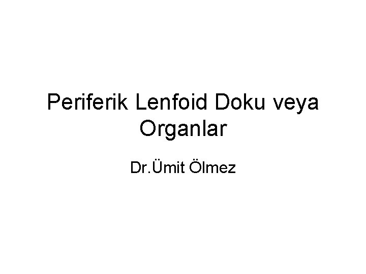 Periferik Lenfoid Doku veya Organlar Dr. Ümit Ölmez 