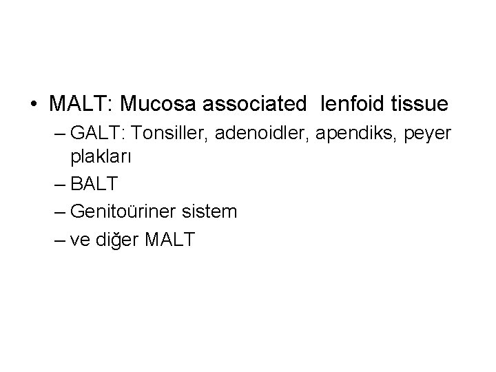  • MALT: Mucosa associated lenfoid tissue – GALT: Tonsiller, adenoidler, apendiks, peyer plakları