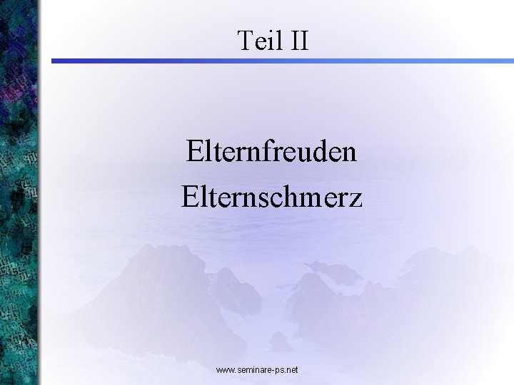 Teil II Elternfreuden Elternschmerz www. seminare-ps. net 
