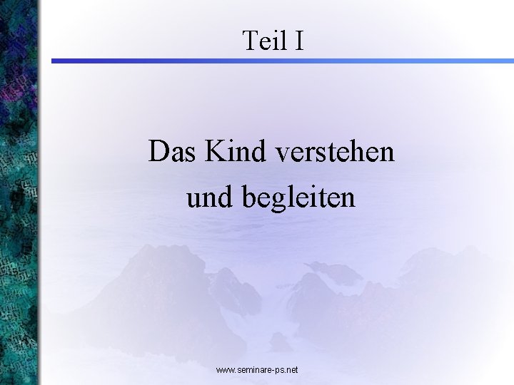 Teil I Das Kind verstehen und begleiten www. seminare-ps. net 