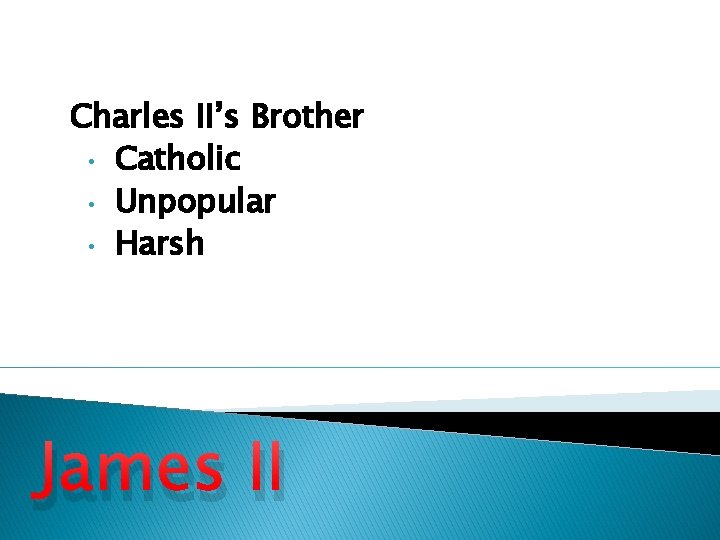 Charles II’s Brother • Catholic • Unpopular • Harsh James II 