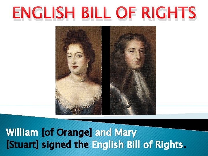 ENGLISH BILL OF RIGHTS William [of Orange] and Mary [Stuart] signed the English Bill