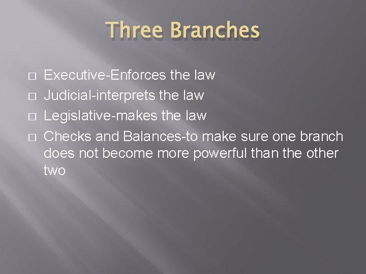 Three Branches � � Executive-Enforces the law Judicial-interprets the law Legislative-makes the law Checks