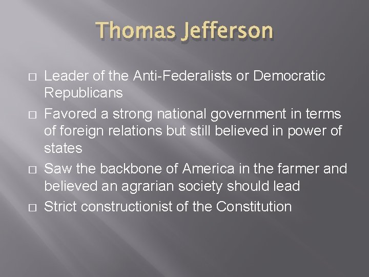 Thomas Jefferson � � Leader of the Anti-Federalists or Democratic Republicans Favored a strong