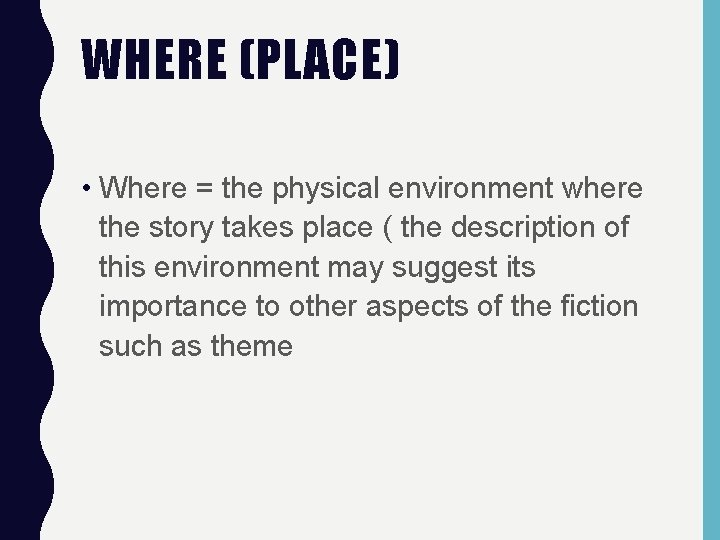 WHERE (PLACE) • Where = the physical environment where the story takes place (