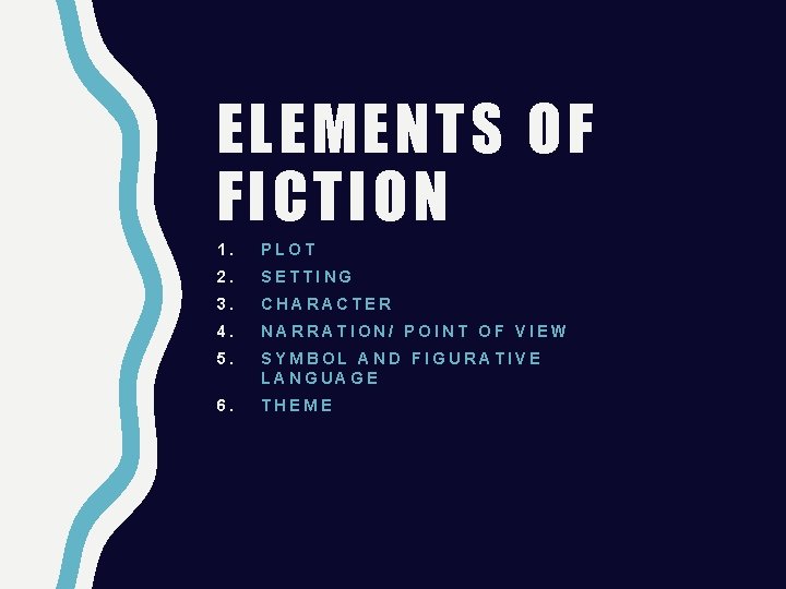 ELEMENTS OF FICTION 1. PLOT 2. SETTING 3. CHARACTER 4. NARRATION/ POINT OF VIEW