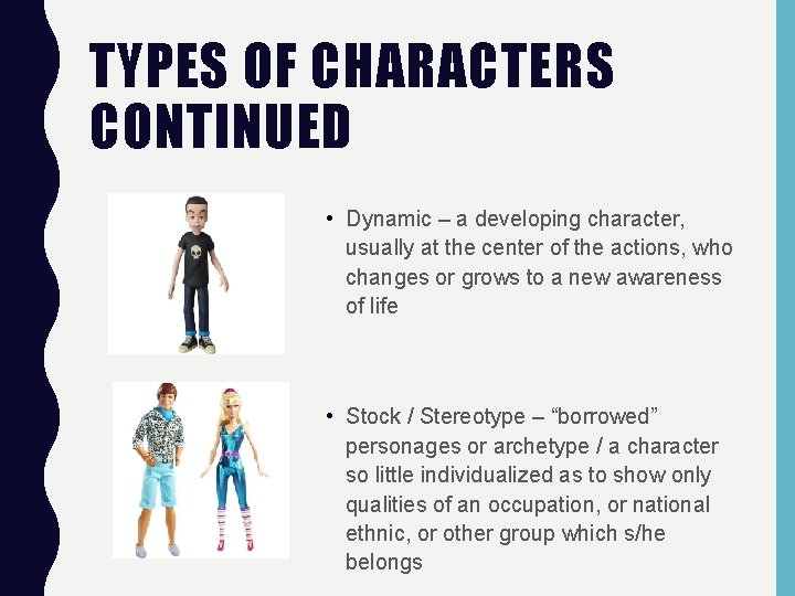 TYPES OF CHARACTERS CONTINUED • Dynamic – a developing character, usually at the center