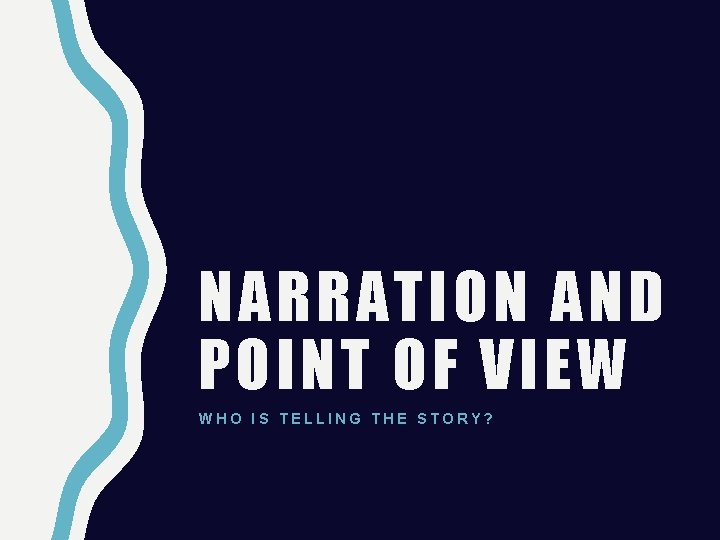 NARRATION AND POINT OF VIEW WHO IS TELLING THE STORY? 