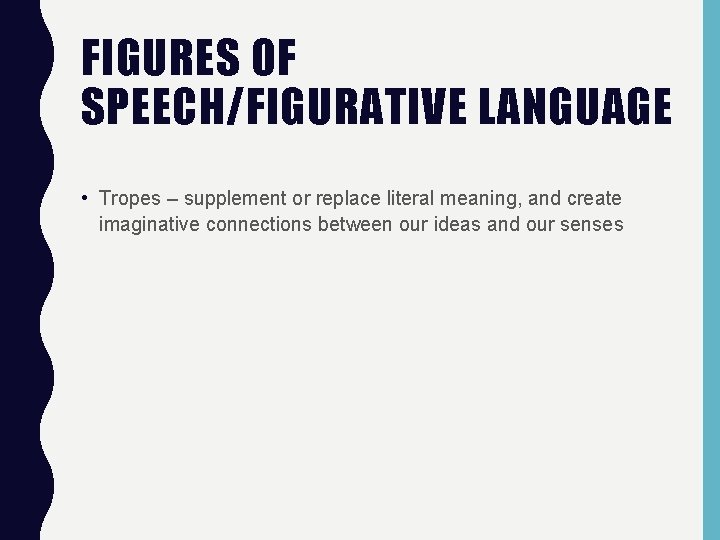 FIGURES OF SPEECH/FIGURATIVE LANGUAGE • Tropes – supplement or replace literal meaning, and create