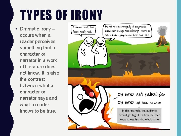 TYPES OF IRONY • Dramatic Irony – occurs when a reader perceives something that