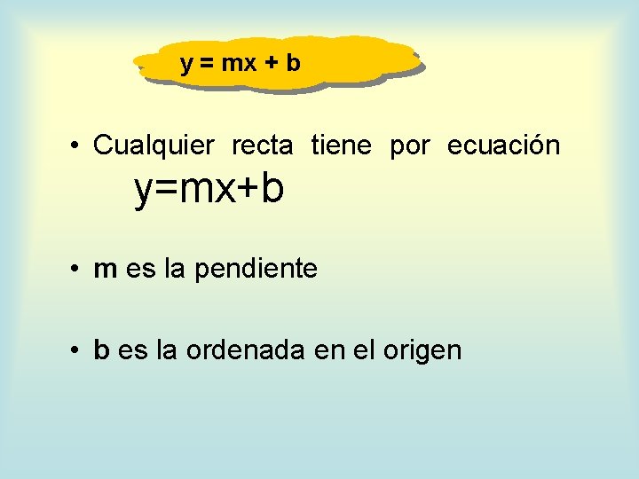 y = mx + b • Cualquier recta tiene por ecuación y=mx+b • m