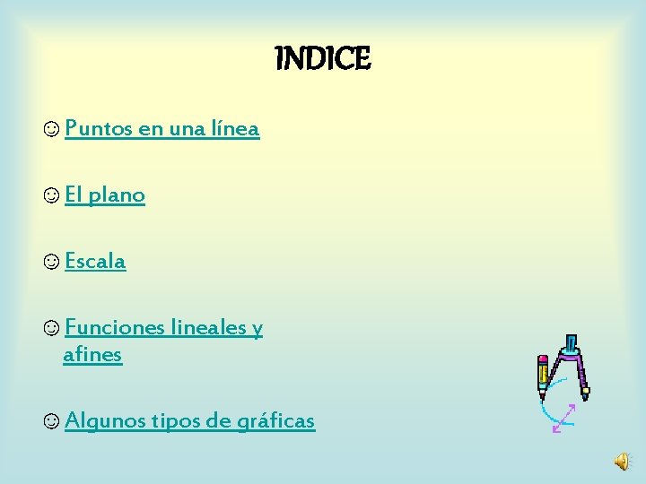 INDICE ☺Puntos en una línea ☺El plano ☺Escala ☺Funciones lineales y afines ☺Algunos tipos