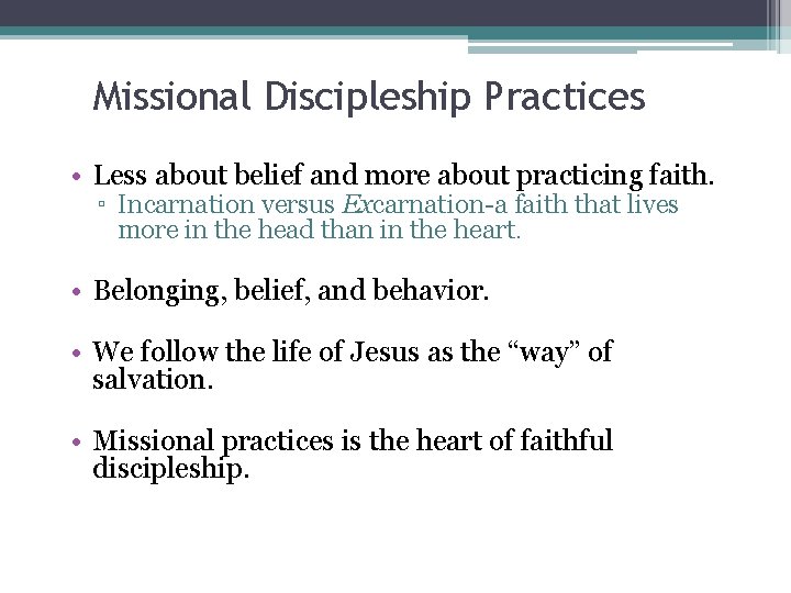 Missional Discipleship Practices • Less about belief and more about practicing faith. ▫ Incarnation