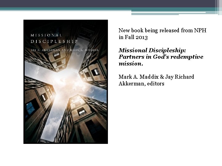 New book being released from NPH in Fall 2013 Missional Discipleship: Partners in God’s