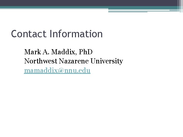 Contact Information Mark A. Maddix, Ph. D Northwest Nazarene University mamaddix@nnu. edu 