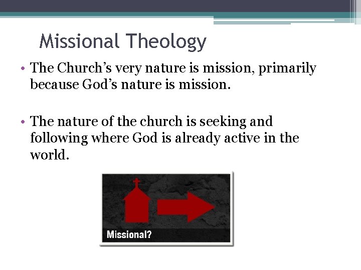 Missional Theology • The Church’s very nature is mission, primarily because God’s nature is