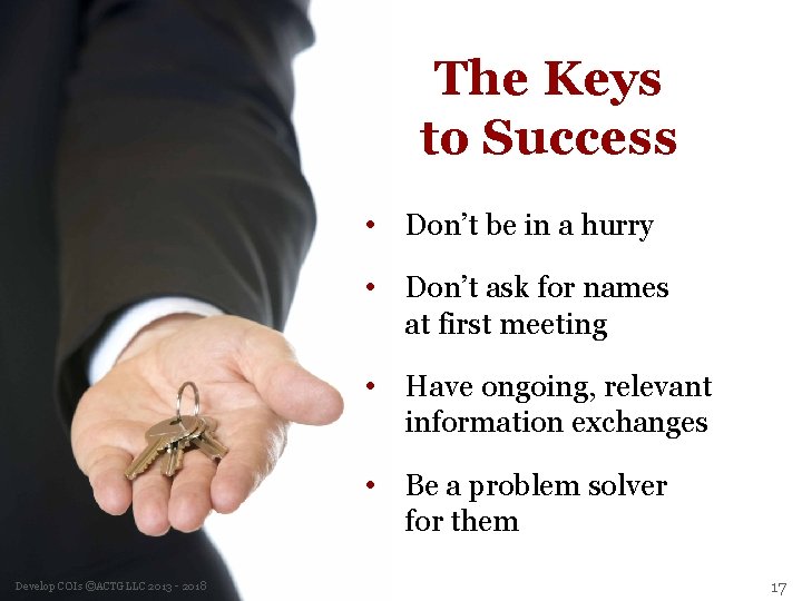 The Keys to Success • Don’t be in a hurry • Don’t ask for