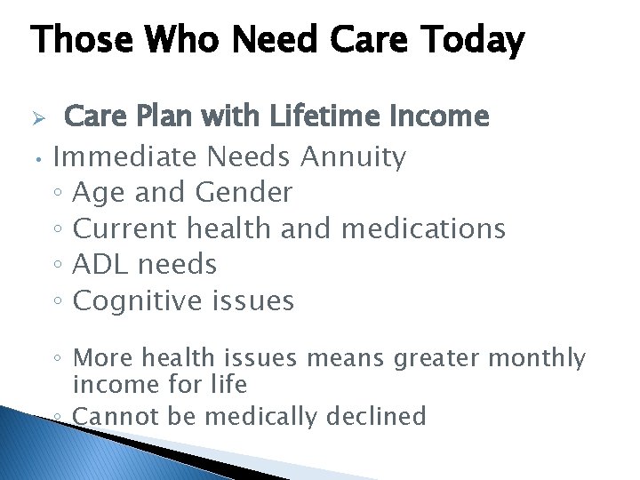 Those Who Need Care Today Ø • Care Plan with Lifetime Income Immediate Needs