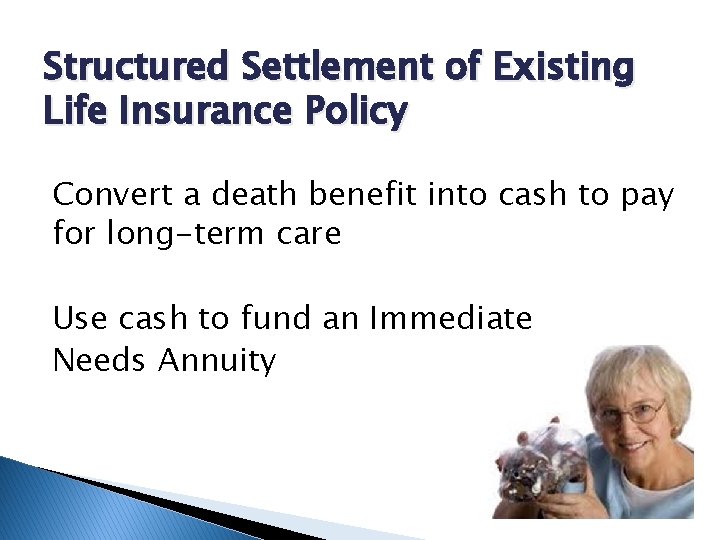 Structured Settlement of Existing Life Insurance Policy Convert a death benefit into cash to