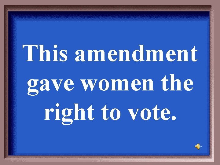 This amendment gave women the right to vote. 