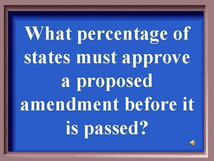 What percentage of states must approve a proposed amendment before it is passed? 