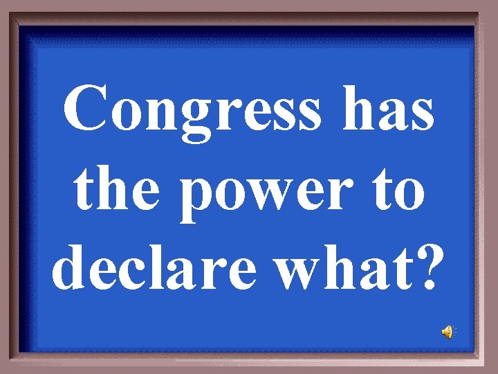 Congress has the power to declare what? 