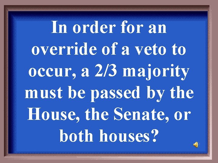 In order for an override of a veto to occur, a 2/3 majority must