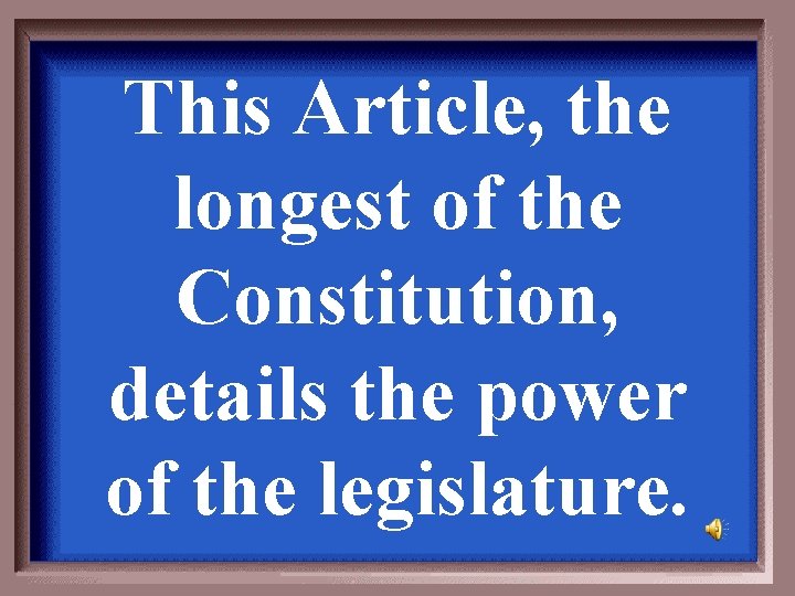 This Article, the longest of the Constitution, details the power of the legislature. 
