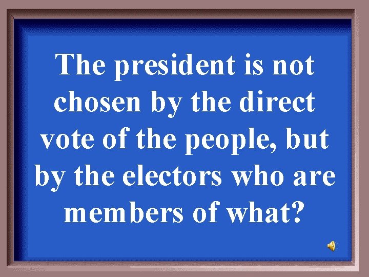 The president is not chosen by the direct vote of the people, but by