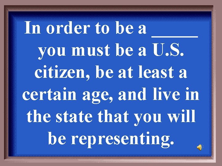 In order to be a _____ you must be a U. S. citizen, be